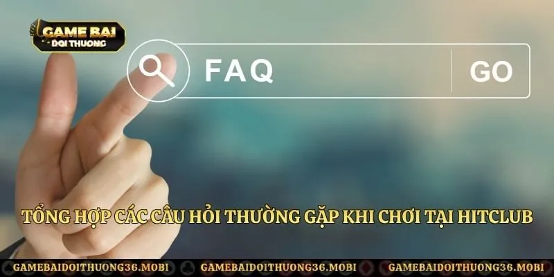 Tổng hợp các câu hỏi thường gặp khi chơi tại HitClub 